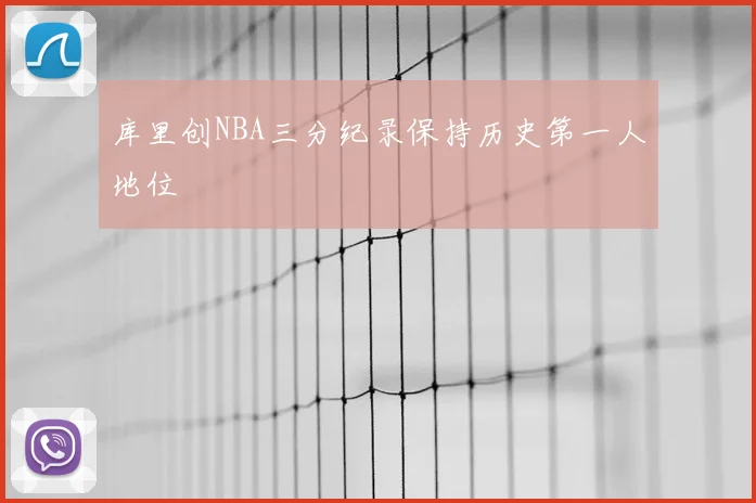 库里创NBA三分纪录保持历史第一人地位