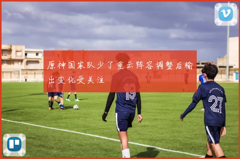 原神国家队少了重云阵容调整后输出变化受关注