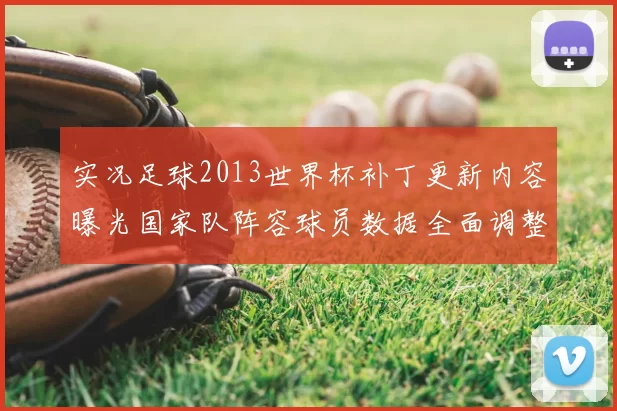 实况足球2013世界杯补丁更新内容曝光国家队阵容球员数据全面调整