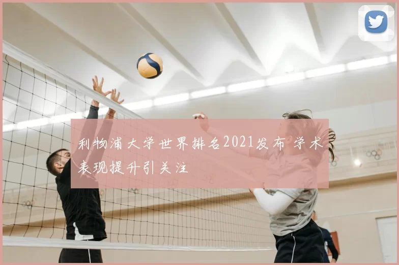 利物浦大学世界排名2021发布 学术表现提升引关注