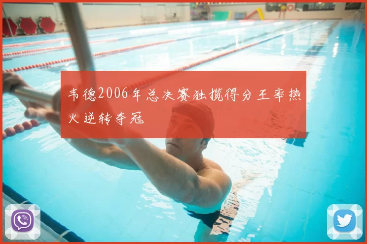 韦德2006年总决赛独揽得分王率热火逆转夺冠